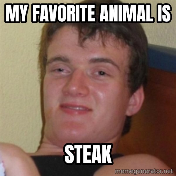 Really highguy meme: My favorite animal is / steak