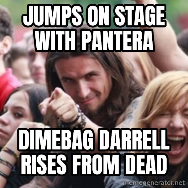 Ridiculously Photogenic Metalhead meme: Jumps on stage with pantera / Dimebag darrell rises from dead