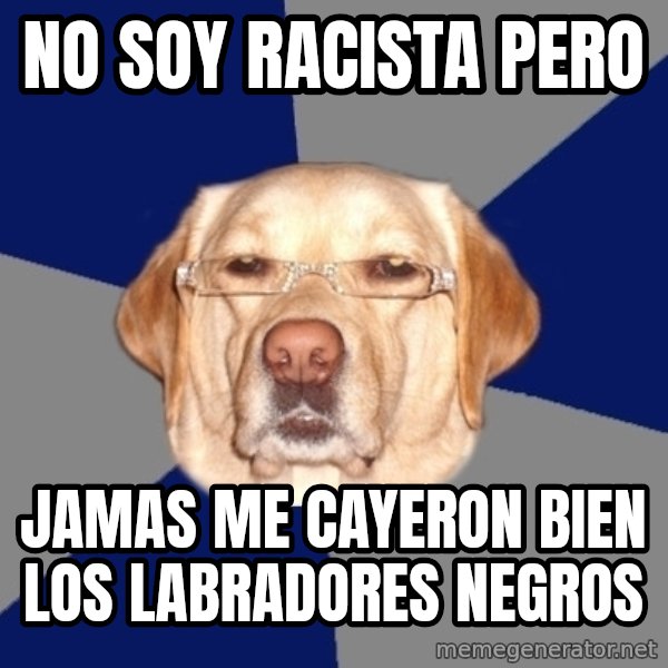 Racist Dawg meme: no soy racista pero / jamas me cayeron bien los labradores negros