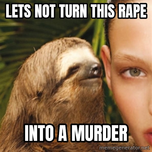 The Rape Sloth meme: lets not turn this rape / into a murder