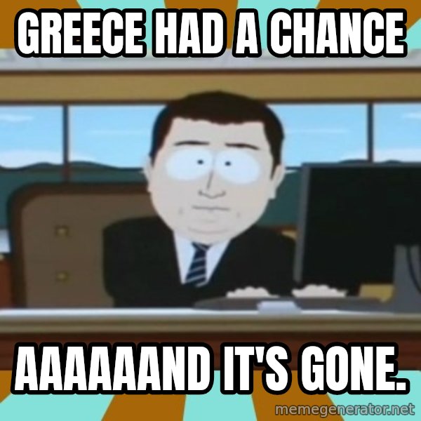 And it's gone meme: Greece had a chance / aaaaaand it's gone.