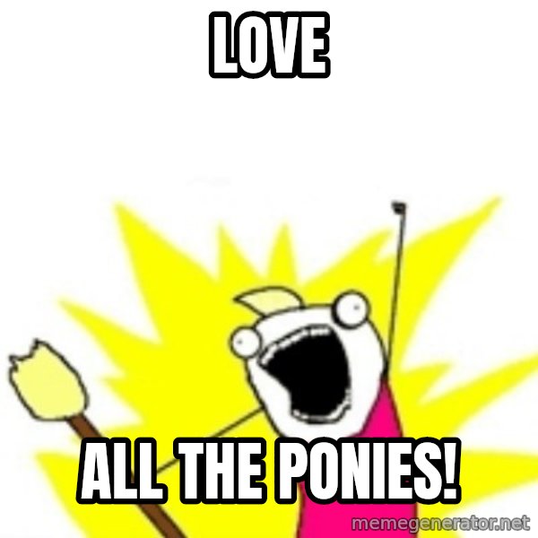 X ALL THE THINGS meme: LOve / all the ponies!