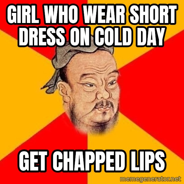 Wise Confucius meme: Girl who wear short dress on cold day / get chapped lips
