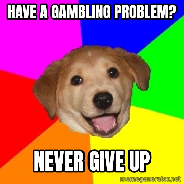 Advice Dog meme: have a gambling problem? / Never give up