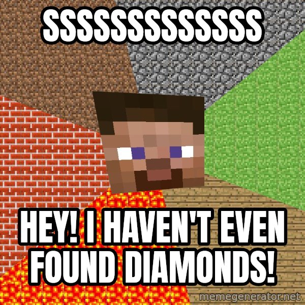 Minecraft Guy meme: Sssssssssssss / Hey! I haven't even found diamonds!
