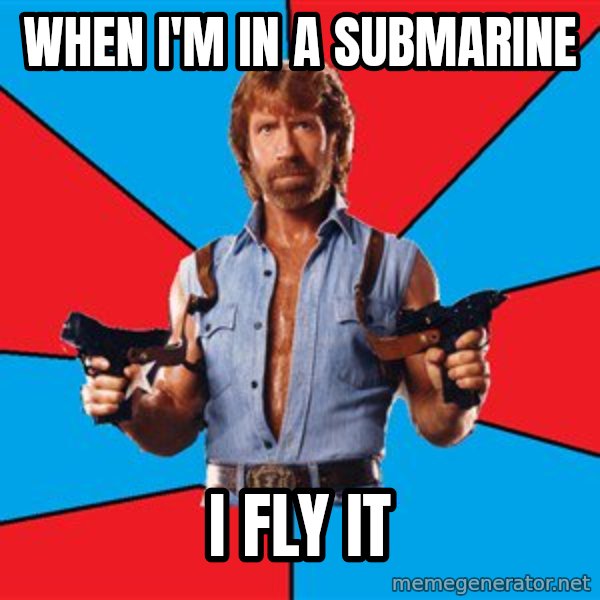 Chuck Norris  meme: When I'm in A Submarine / I fly it