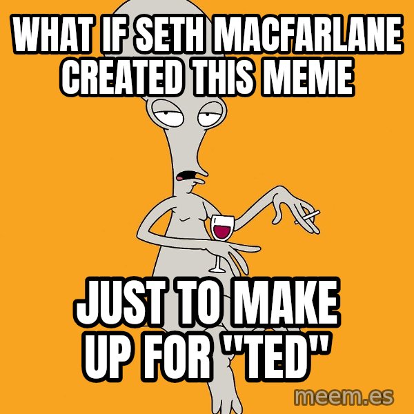 Evil Roger meme: what if seth macfarlane created this meme / just to make up for "ted"