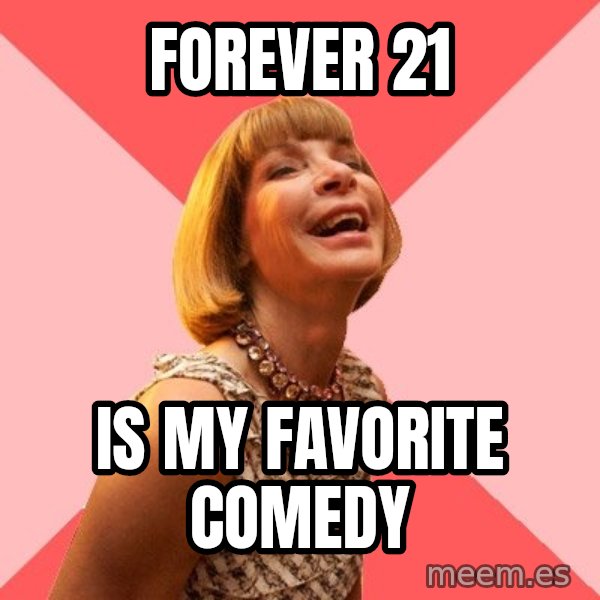 Amused Anna Wintour meme: FOREVER 21 / IS MY FAVORITE COMEDY