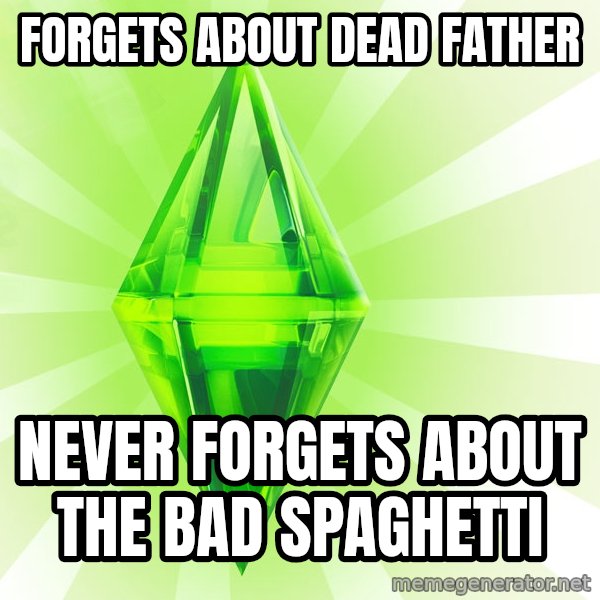 Sims meme: Forgets about dead father / Never forgets about the bad spaghetti