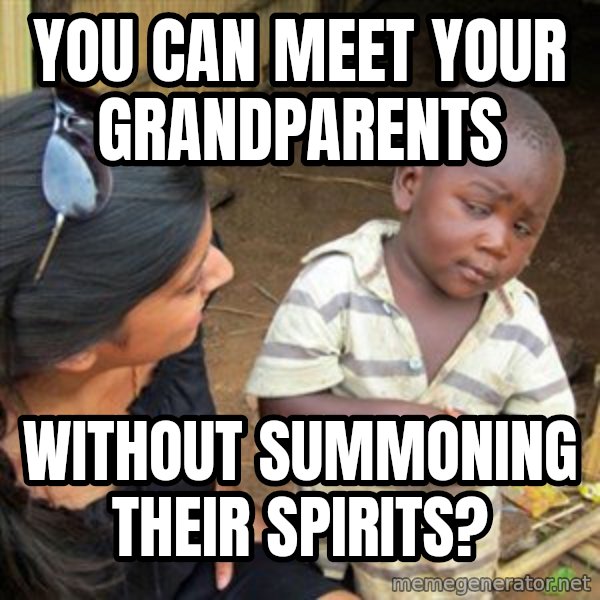 Skeptical 3rd World Kid meme: YOU CAN MEET YOUR GRANDPARENTS / WITHOUT SUMMONING THEIR SPIRITS?