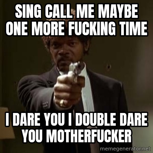 Jules Pulp Fiction meme: SING CALL ME MAYBE one more fucking time / i dare you i double dare you motherfucker