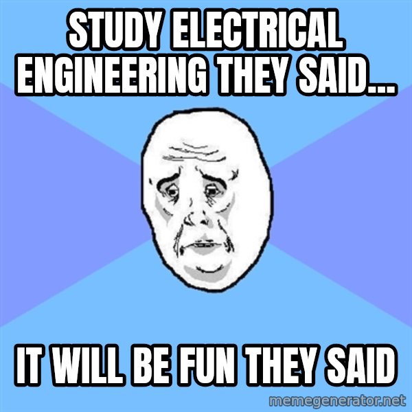 Okay Guy meme: Study electrical engineering they said... / It will be fun they said