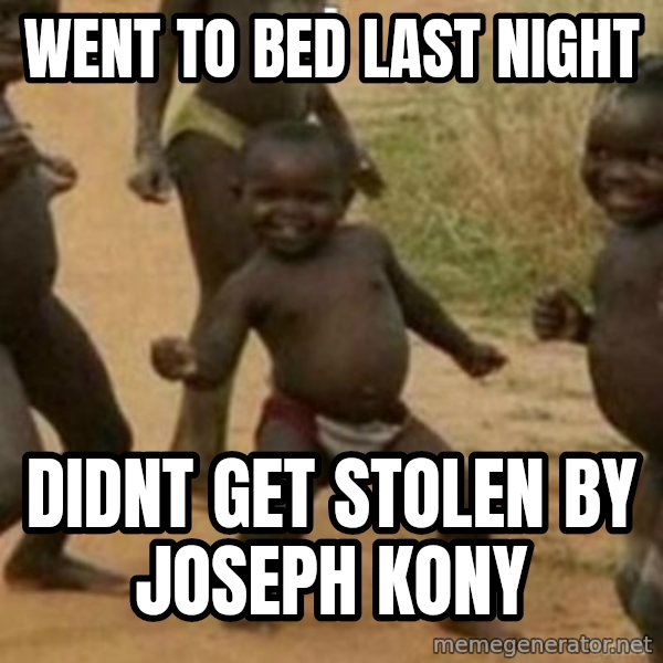 Black Kid meme: WENT TO BED LAST NIGHT / DIDNT GET STOLEN BY JOSEPH KONY