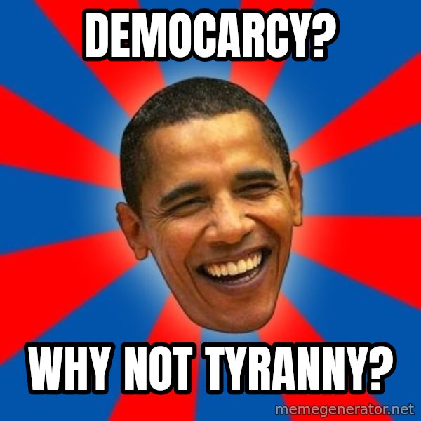 Obama meme: Democarcy? / why not tyranny?