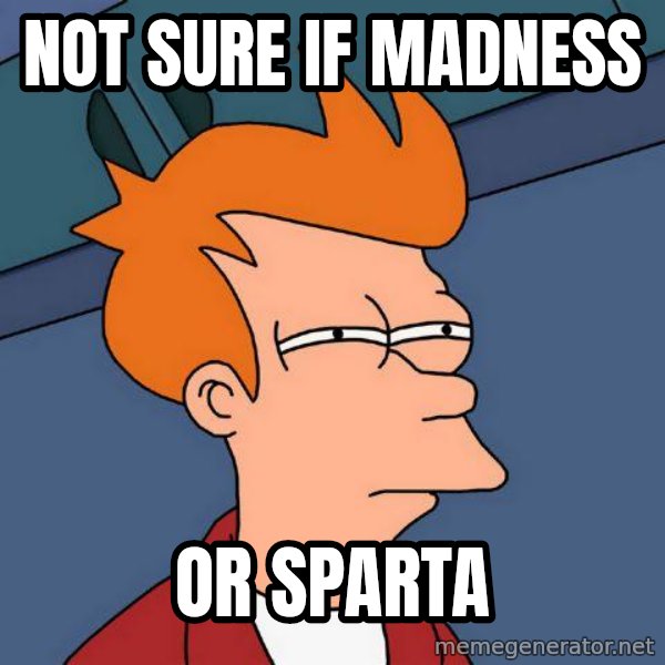 Futurama Fry meme: not sUre if madness / or sparta