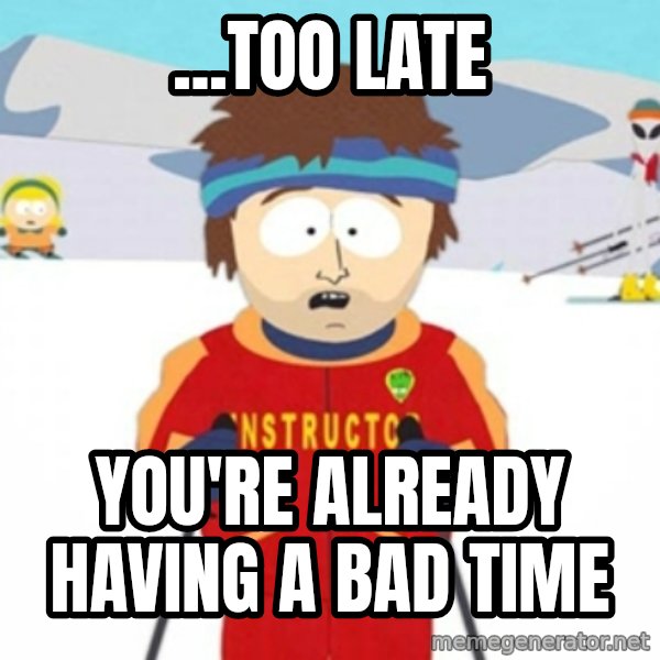 Bad time ski instructor 1 meme: ...too late / you're already having a bad time