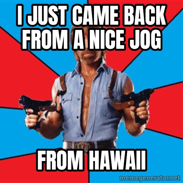 Chuck Norris  meme: I just came back from a nice jog / from hawaii