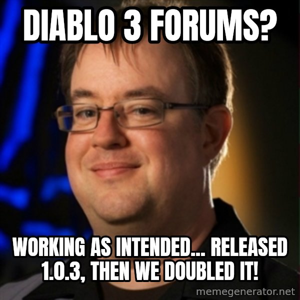 Jay Wilson Diablo 3 meme: Diablo 3 Forums? / Working as intended... Released 1.0.3, then we doubled it!