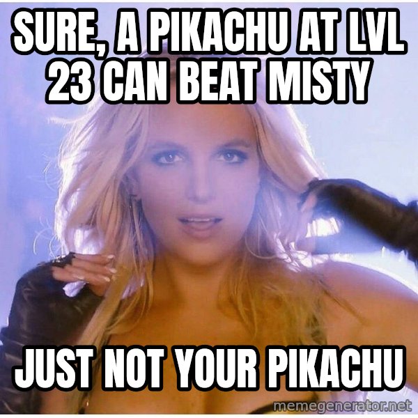 Professor Oak meme: sure, a pikachu at lvl 23 can beat Misty / just not your Pikachu