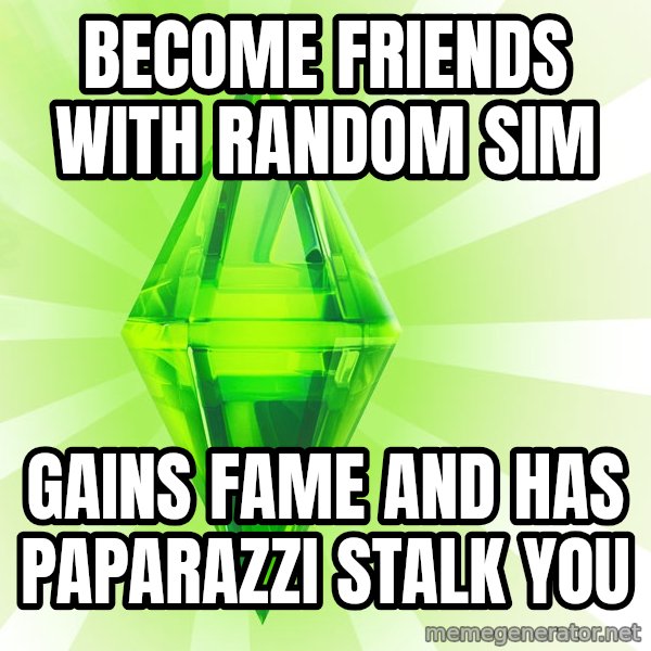 Sims meme: Become friends with random sim / Gains fame and has paparazzi stalk you