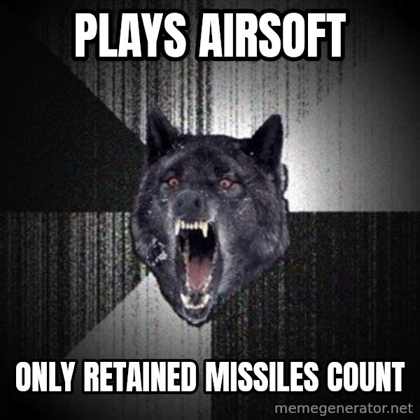 Insanity Wolf meme: plays airsoft / only RETAINED MISSILES count
