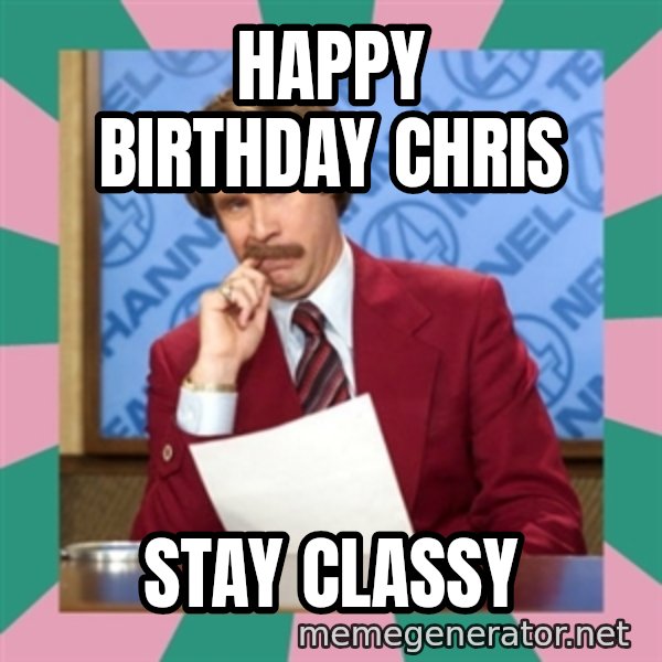 anchorman meme: Happy Birthday Chris / Stay Classy