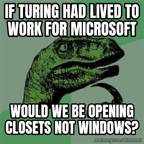 Philosoraptor meme: If turing had lived to work for microsoft / Would we be opening closets not Windows?