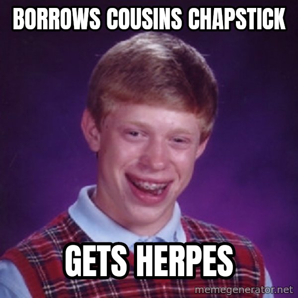 Bad Luck Brian Meme meme: Borrows COUSINS CHAPSTICK / GETS HERPES