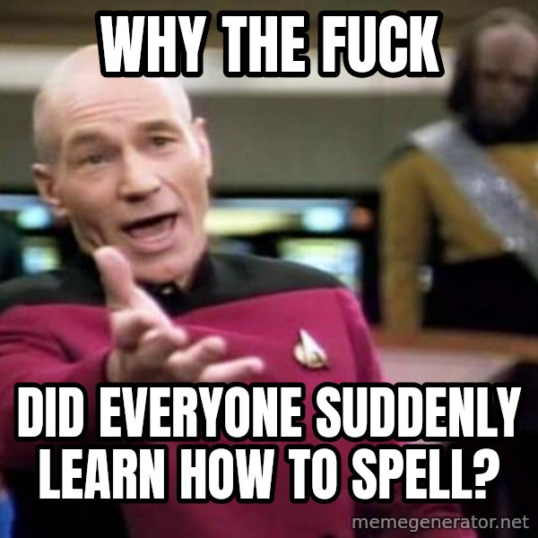 Picard Wtf meme: Why the fuck / did everyone suddenly learn how to spell?