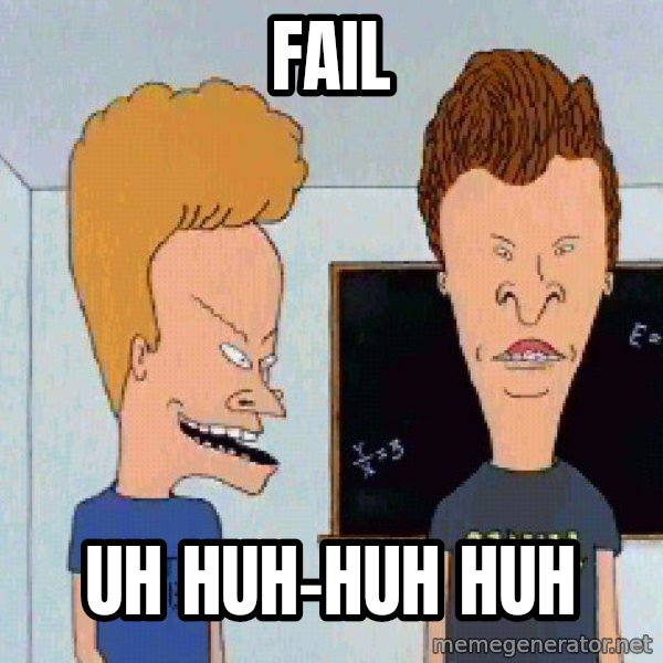 Beavis and butthead meme: Fail / Uh huh-huh huh