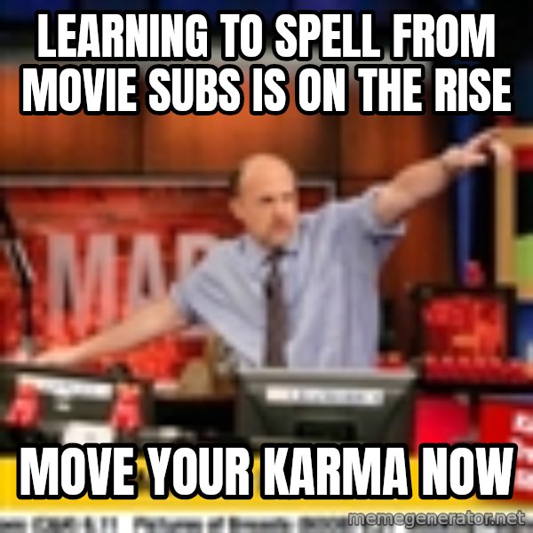 Karma Cramer meme: learning to spell from movie subs is on the rise / Move your karma now