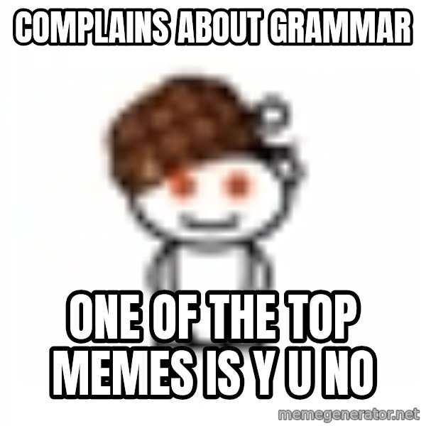 ScumbagReddit meme: complains about grammar / one of the top memes is y u no