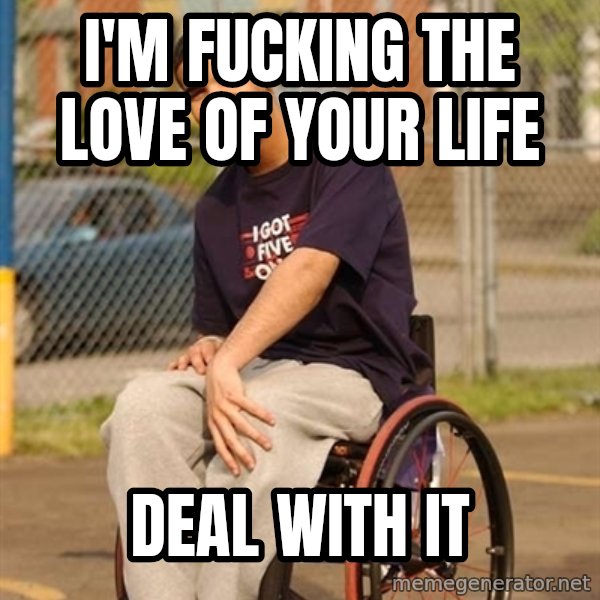 Drake Wheelchair meme: i'm fucking the love of your life / deal with it