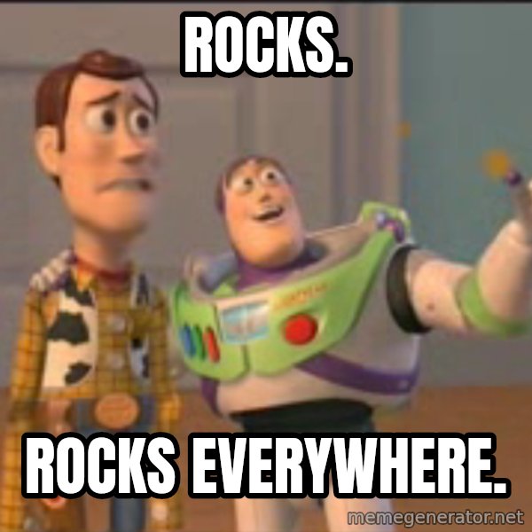X, X Everywhere  meme: Rocks. / Rocks everywhere.