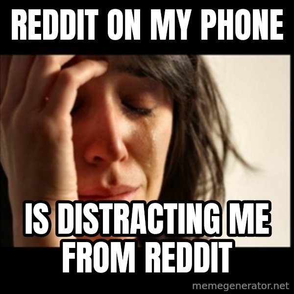 First World Problems meme: Reddit on my phone / Is distracting me from Reddit