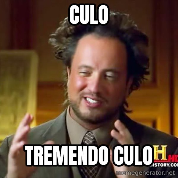 Ancient Aliens meme: culo / tremendo culo