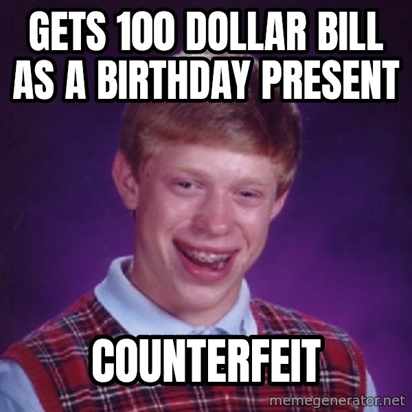 Bad Luck Brian Meme meme: Gets 100 dollar bill as a birthday present / counterfeit