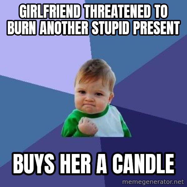 Success Kid meme: GIRLFRIEND THREATENED TO BURN ANOTHER STUPID PRESENT / bUYS HER A CANDLE