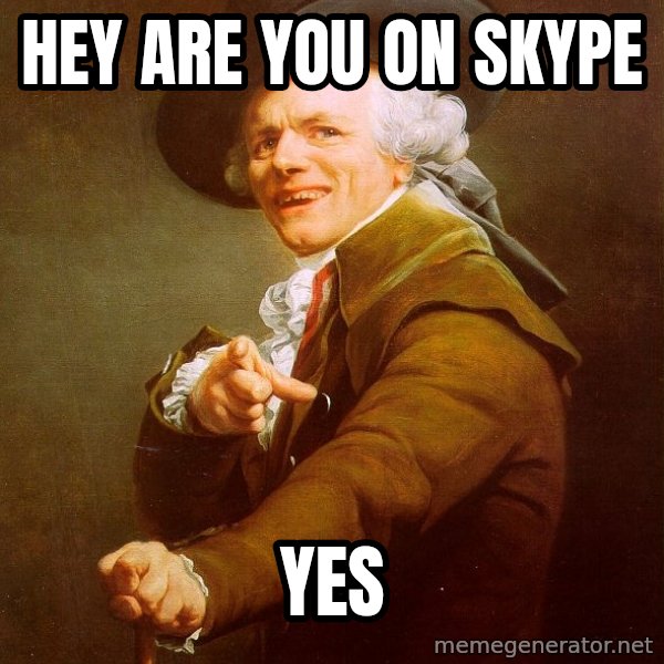 Joseph Ducreux meme: hey are you on skype / yes