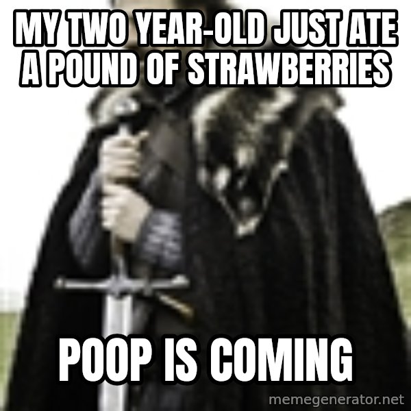 Stark_Winter_is_Coming meme: My two year-old just ate a pound of strawberries / Poop is coming