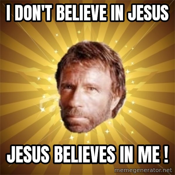Chuck Norris Advice meme: I don't believe in jeSus / Jesus believes in me !