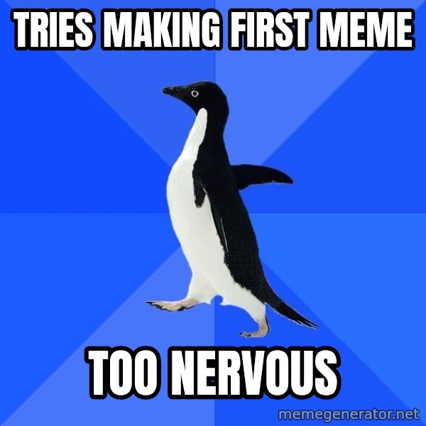 Socially Awkward Penguin meme: tries making first meme / TOO NERVOUS