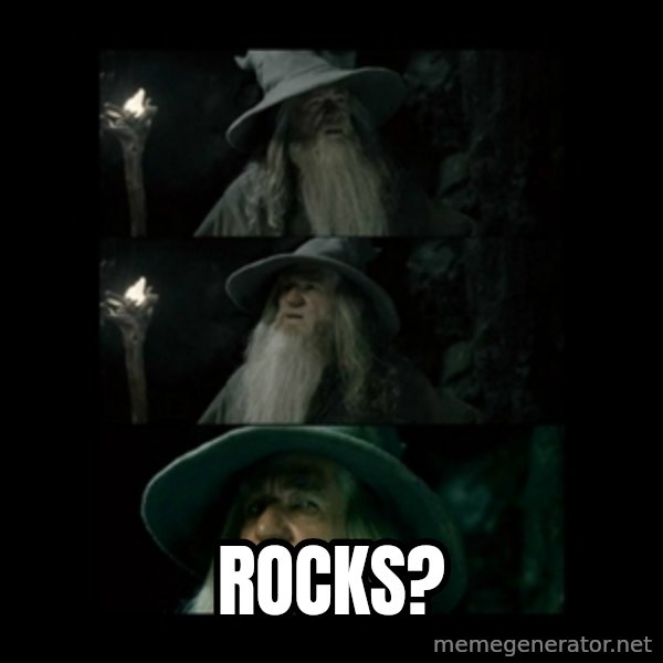 Confused Gandalf meme: Rocks?