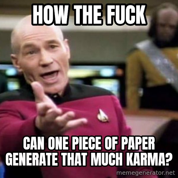 Picard Wtf meme: How the fuck / can one piece of paper generate that much karma?