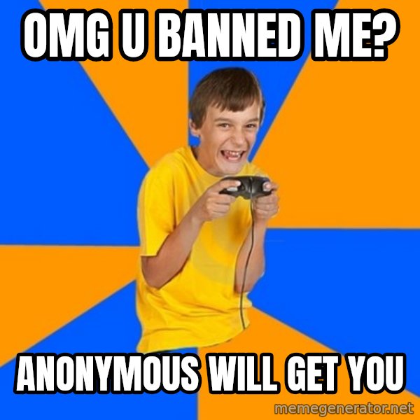Annoying Gamer Kid meme: Omg u banned me? / anonymous will get you
