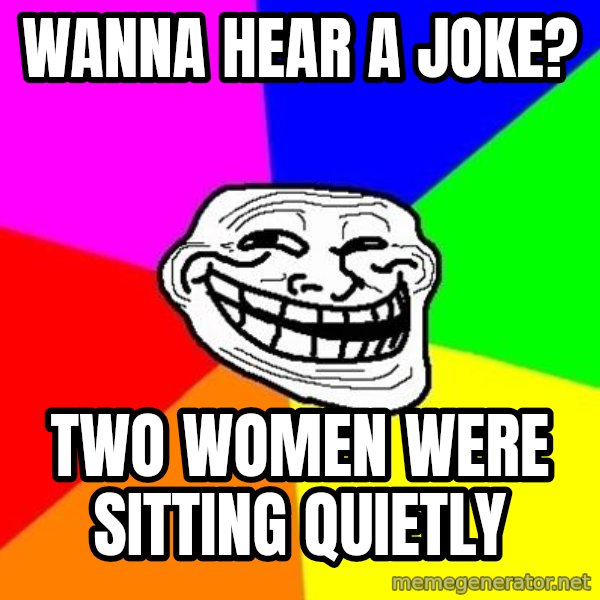 Trollface meme: WANNA HEAR A JOKE? / TWO WOMEN WERE SITTING QUIETLY
