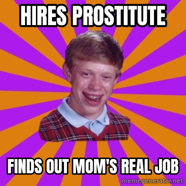 Unlucky Brian Strikes Again meme: hires prostitute / finds out mom's real job