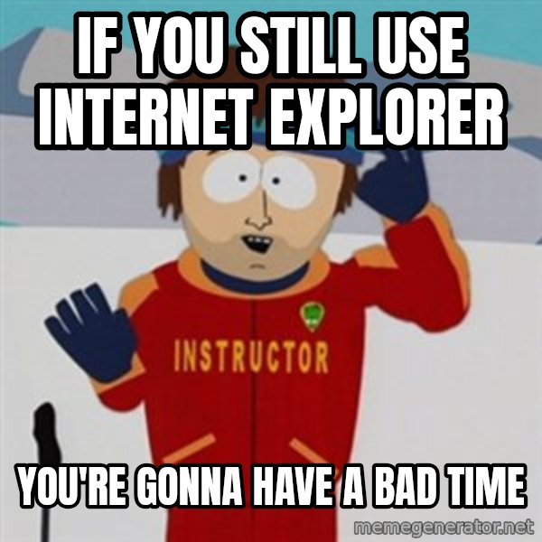 SouthPark Bad Time meme meme: If you still use internet explorer / you're gonna have a bad time