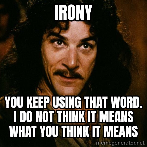 Inigo Montoya meme: IRONY / You keep using that word. I do not think it means what you think it means