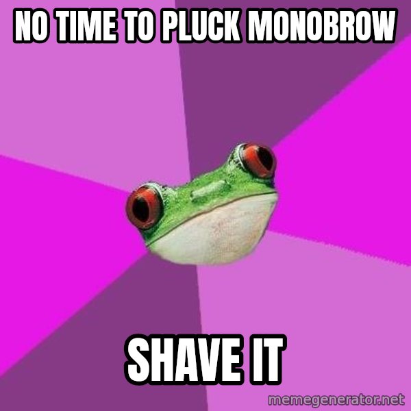 Foul Bachelorette Frog meme: No time to pluck monobrow / shave it